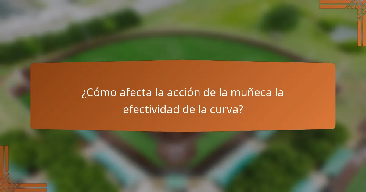 ¿Cómo afecta la acción de la muñeca la efectividad de la curva?