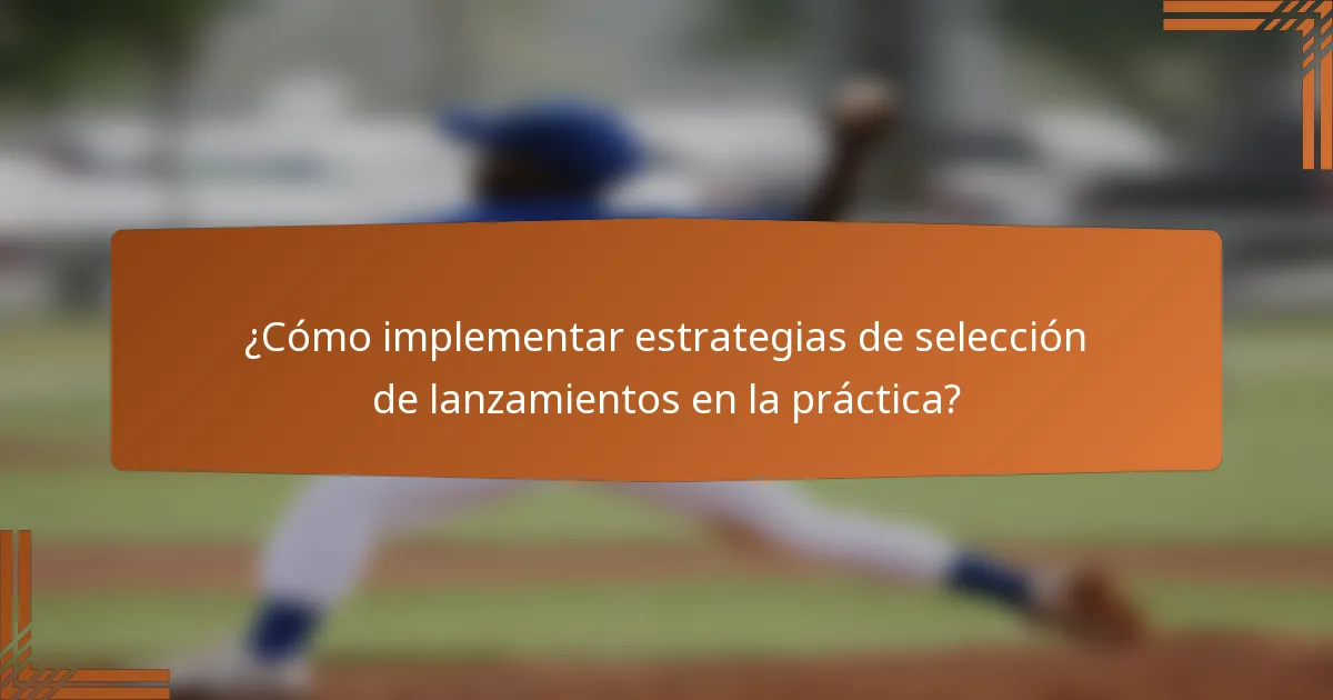 ¿Cómo implementar estrategias de selección de lanzamientos en la práctica?