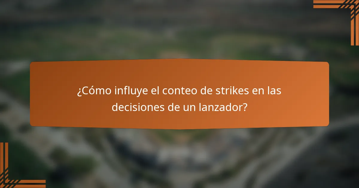 ¿Cómo influye el conteo de strikes en las decisiones de un lanzador?