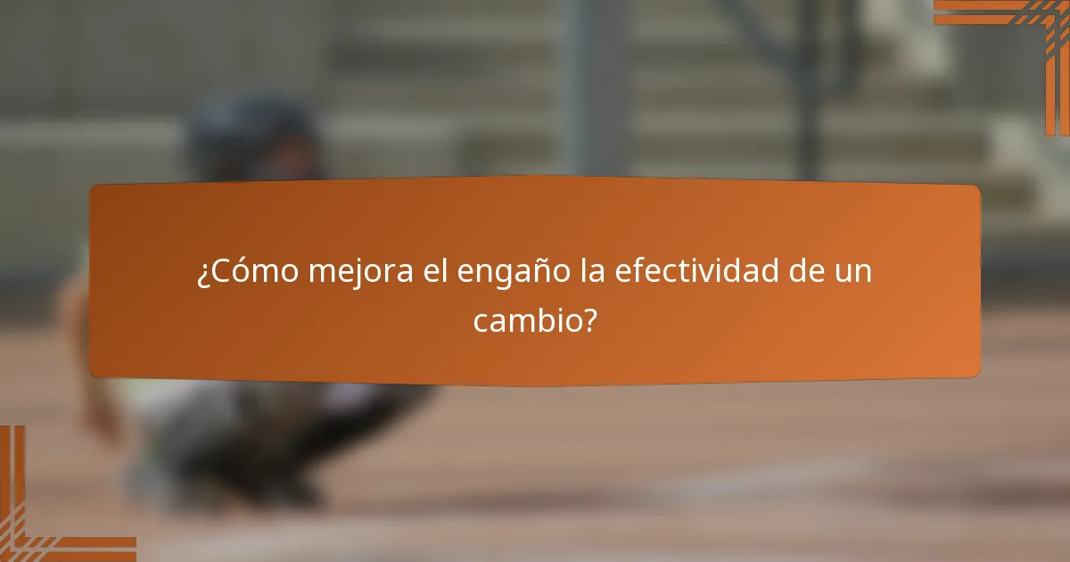 ¿Cómo mejora el engaño la efectividad de un cambio?
