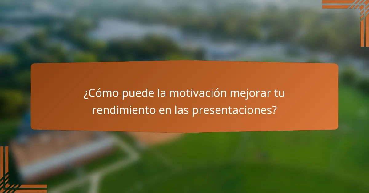 ¿Cómo puede la motivación mejorar tu rendimiento en las presentaciones?