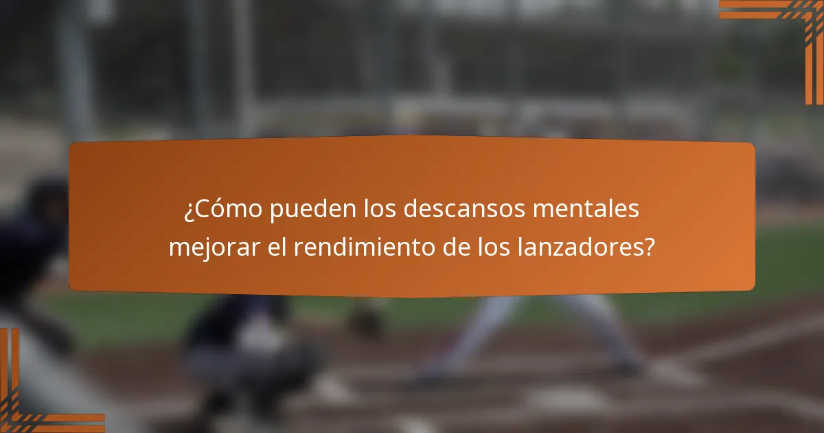 ¿Cómo pueden los descansos mentales mejorar el rendimiento de los lanzadores?