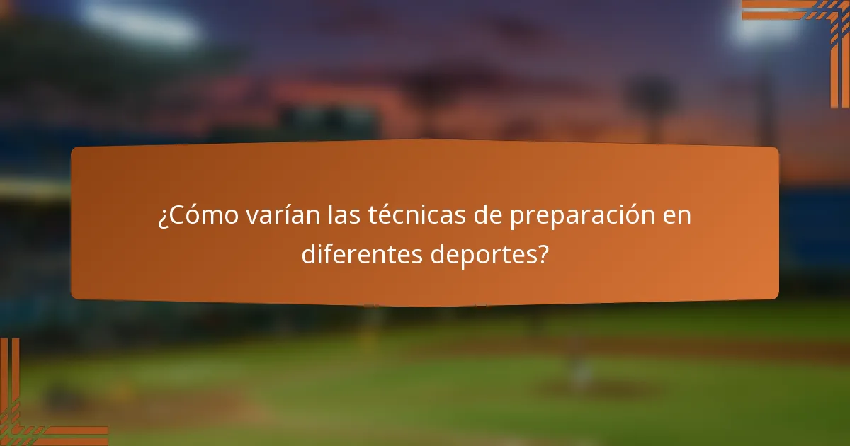 ¿Cómo varían las técnicas de preparación en diferentes deportes?