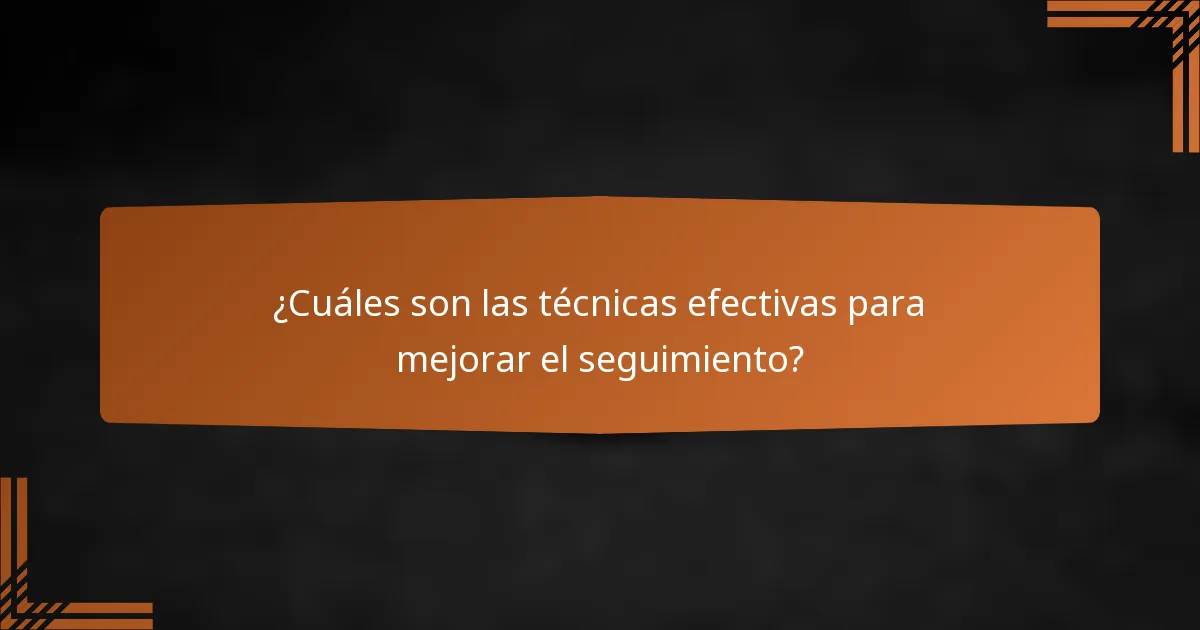 ¿Cuáles son las técnicas efectivas para mejorar el seguimiento?