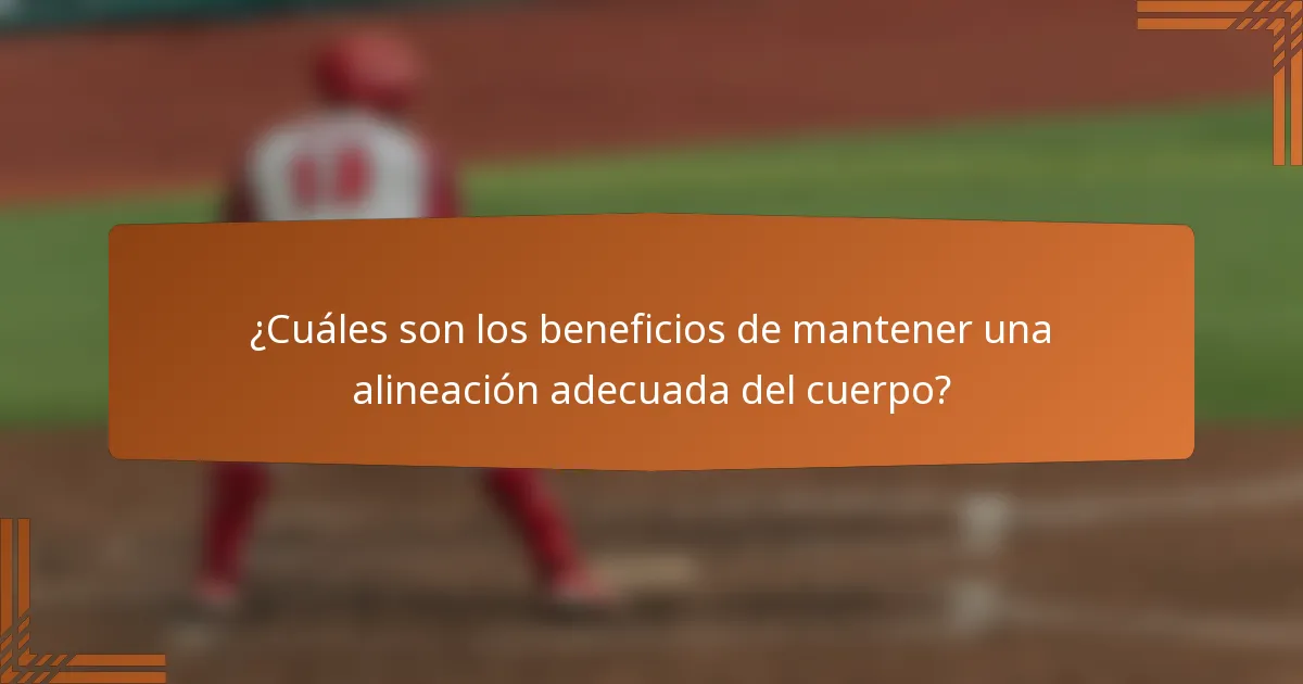 ¿Cuáles son los beneficios de mantener una alineación adecuada del cuerpo?