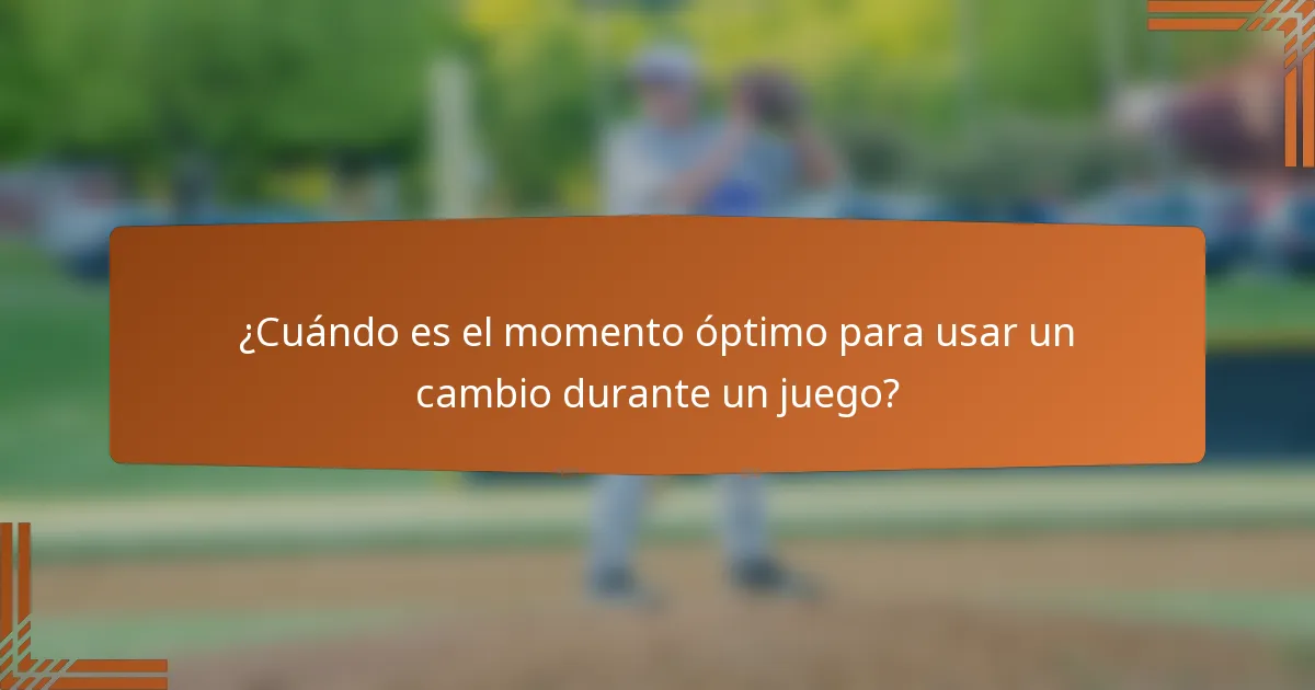 ¿Cuándo es el momento óptimo para usar un cambio durante un juego?