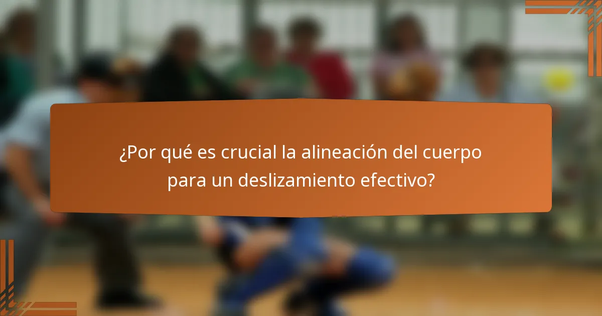 ¿Por qué es crucial la alineación del cuerpo para un deslizamiento efectivo?