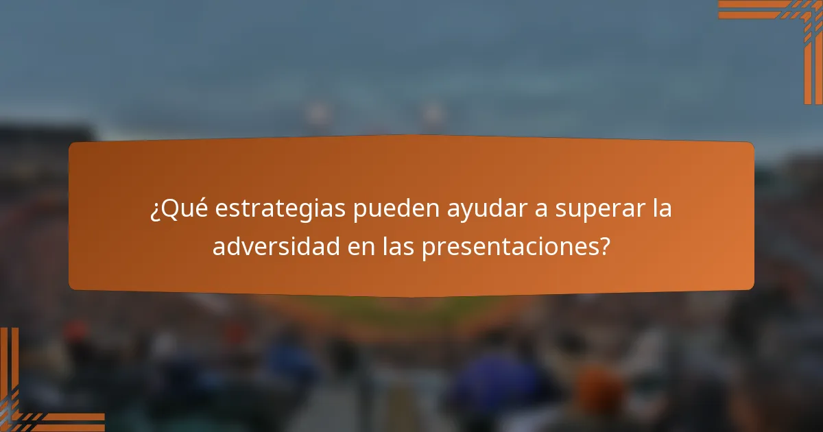 ¿Qué estrategias pueden ayudar a superar la adversidad en las presentaciones?