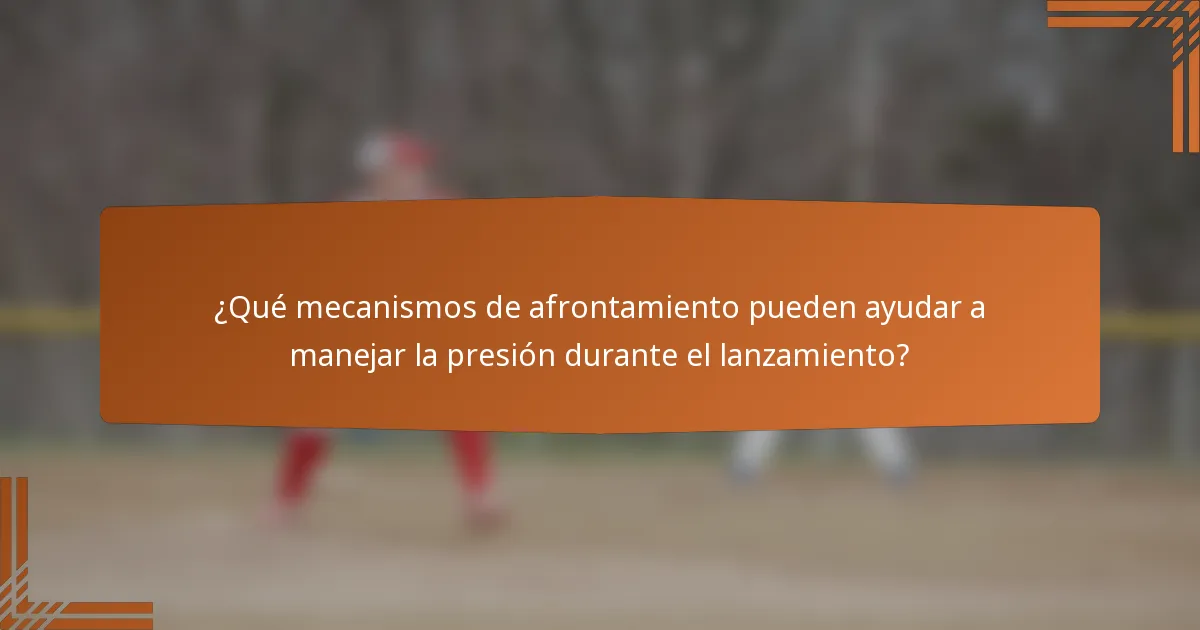 ¿Qué mecanismos de afrontamiento pueden ayudar a manejar la presión durante el lanzamiento?