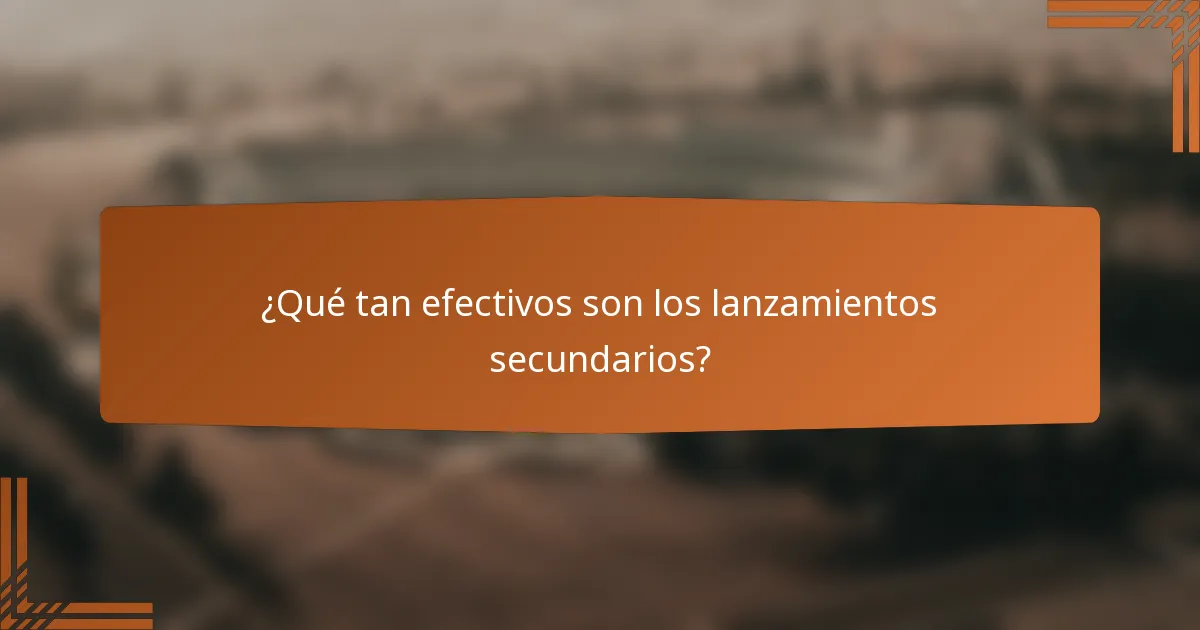 ¿Qué tan efectivos son los lanzamientos secundarios?