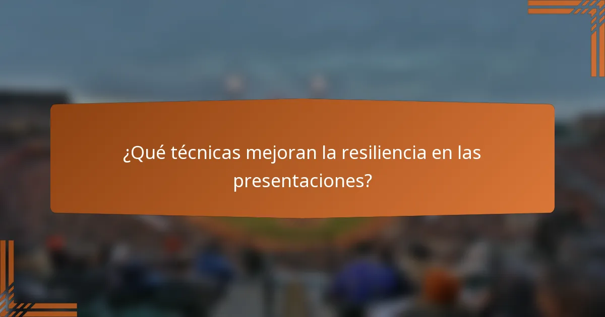 ¿Qué técnicas mejoran la resiliencia en las presentaciones?